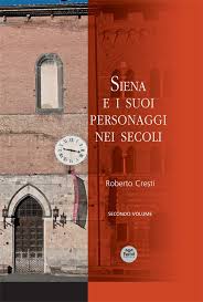 Siena, L’8 aprile, alla Biblioteca degli Intronati, presentazione del libro di Roberto Cresti: “Siena e i suoi personaggi nei secoli – vol.&nbsp;II”