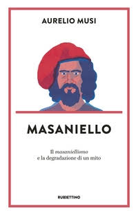 Siena: “Masaniello. Il masaniellismo e la degradazione di un&nbsp;mito”