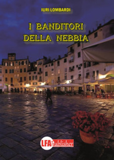 Siena: Iuri Lombardi, I banditori della&nbsp;nebbia