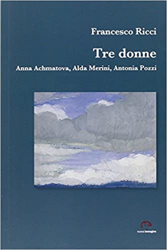 Siena: Tre donne. Anna Achmatova, Alda Merini, Antonia&nbsp;Pozzi