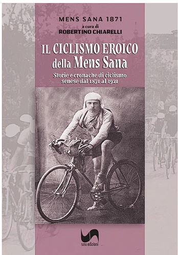 Siena, Presentato il primo volume de “Il ciclismo eroico della Mens Sana”: la storia della città raccontata attraverso i pedali&nbsp;biancoverdi